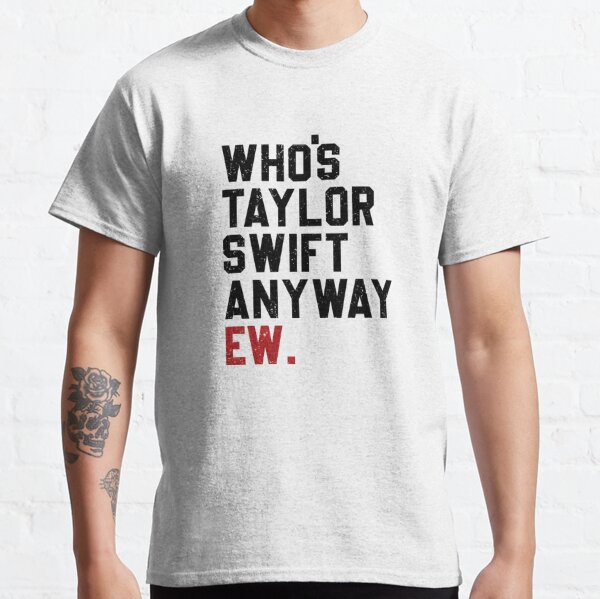 Who's Taylor Swift anyway Taylor Swift The Eras Tour Shirt, Swiftie Merch T-Shirt, Back And Front Shirt, Swiftie Eras Tour, Taylor Swift Fan, Vintage Gift, TS Tshirt Classic T-Shirt RB1608 product Offical eras tour Merch